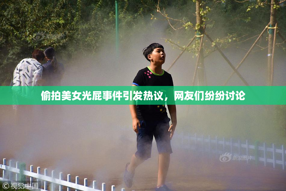 偷拍美女光屁事件引发热议，网友们纷纷讨论