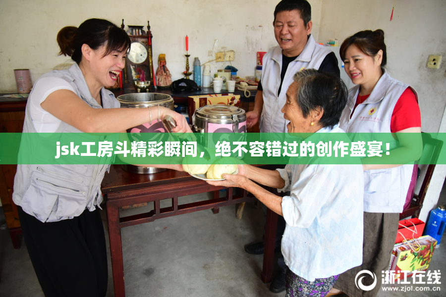 jsk工房斗精彩瞬间，绝不容错过的创作盛宴！
