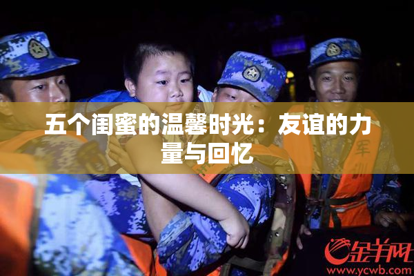 五个闺蜜的温馨时光：友谊的力量与回忆