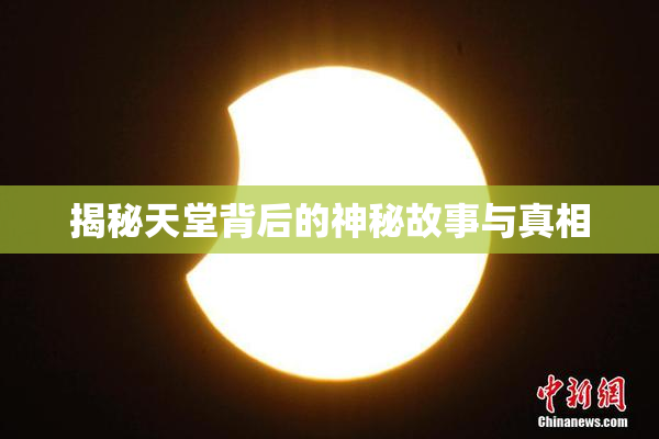 揭秘天堂背后的神秘故事与真相