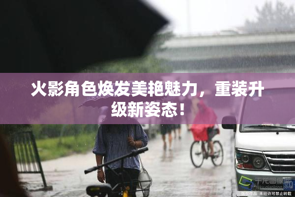 火影角色焕发美艳魅力，重装升级新姿态！