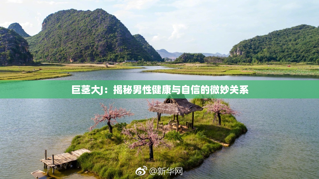 巨茎大J：揭秘男性健康与自信的微妙关系