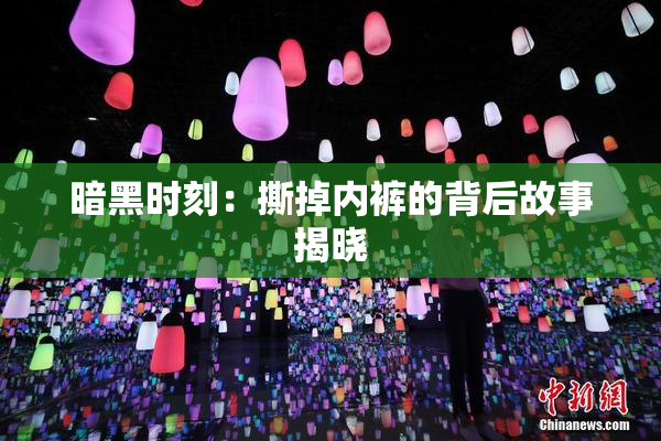 暗黑时刻：撕掉内裤的背后故事揭晓