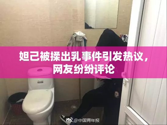 妲己被揉出乳事件引发热议，网友纷纷评论