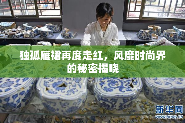 独孤雁裙再度走红，风靡时尚界的秘密揭晓
