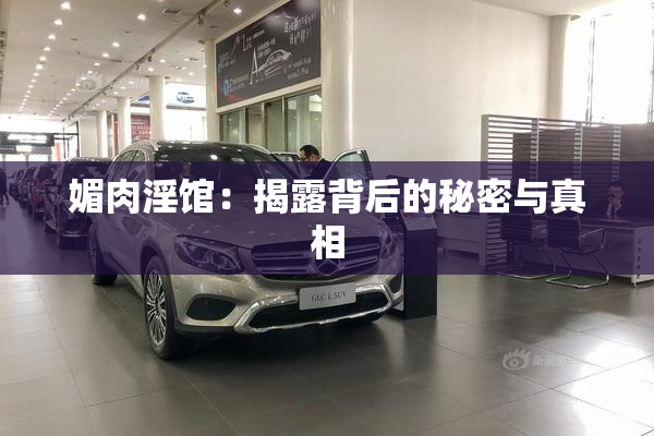 媚肉淫馆：揭露背后的秘密与真相