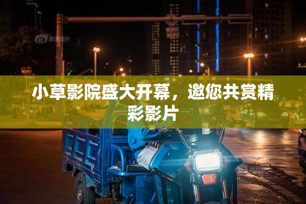 小草影院盛大开幕，邀您共赏精彩影片