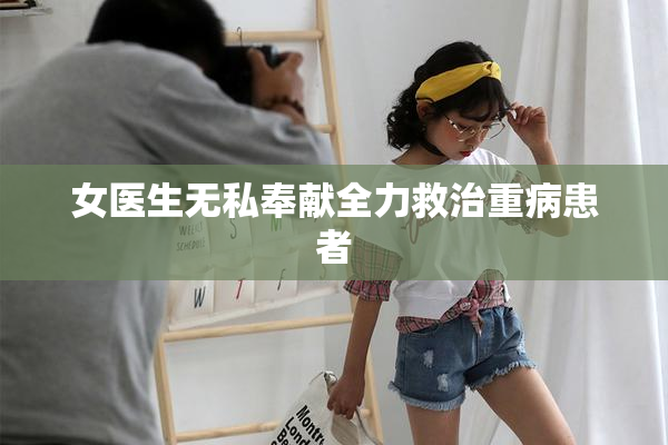 女医生无私奉献全力救治重病患者