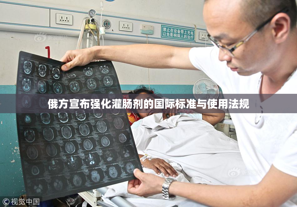 俄方宣布强化灌肠剂的国际标准与使用法规