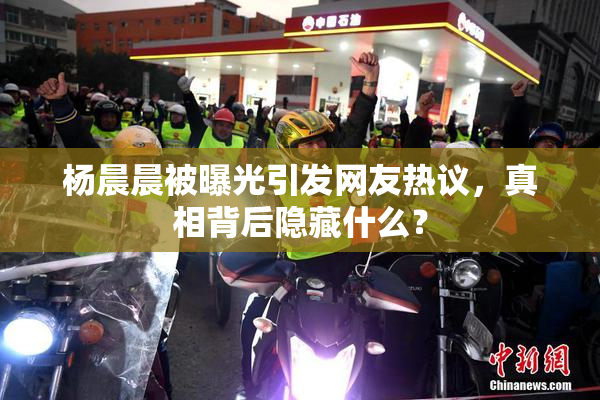 杨晨晨被曝光引发网友热议，真相背后隐藏什么？