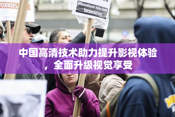 中国高清技术助力提升影视体验，全面升级视觉享受