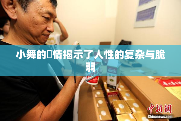 小舞的婬情揭示了人性的复杂与脆弱