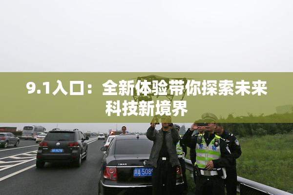 9.1入口：全新体验带你探索未来科技新境界