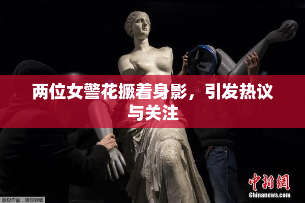 两位女警花撅着身影，引发热议与关注
