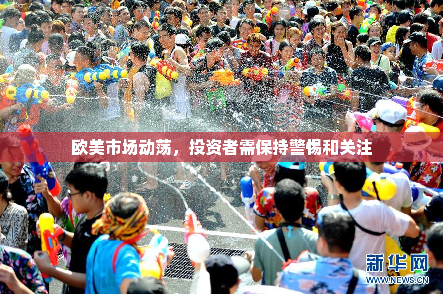 欧美市场动荡，投资者需保持警惕和关注