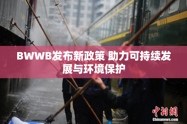 BWWB发布新政策 助力可持续发展与环境保护