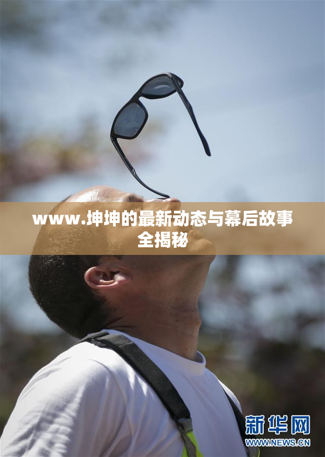 www.坤坤的最新动态与幕后故事全揭秘