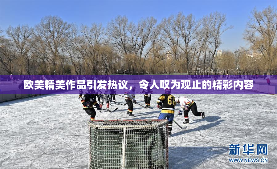 欧美精美作品引发热议，令人叹为观止的精彩内容