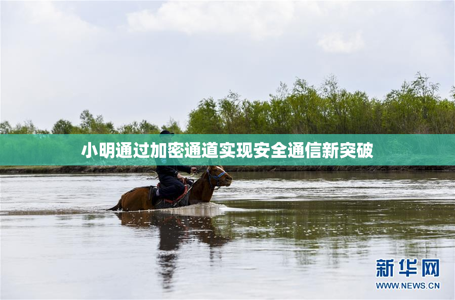 小明通过加密通道实现安全通信新突破