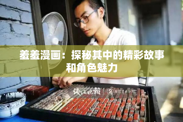 羞羞漫画：探秘其中的精彩故事和角色魅力