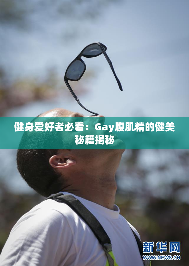 健身爱好者必看：Gay腹肌精的健美秘籍揭秘