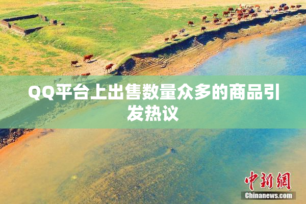 QQ平台上出售数量众多的商品引发热议