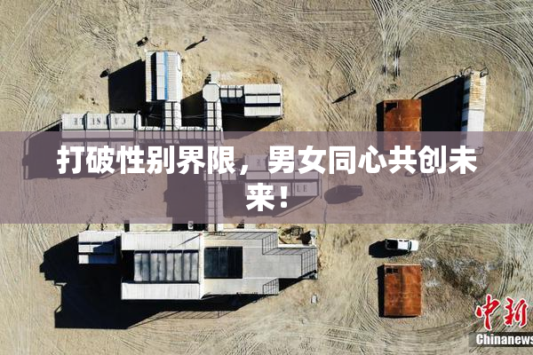 打破性别界限，男女同心共创未来！