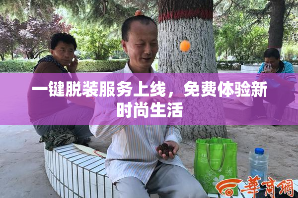 一键脱装服务上线，免费体验新时尚生活