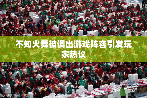 不知火舞被调出游戏阵容引发玩家热议