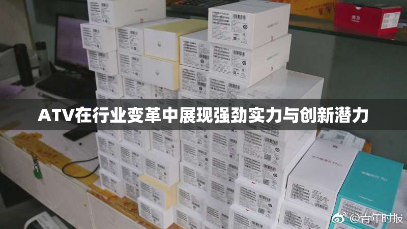 ATV在行业变革中展现强劲实力与创新潜力
