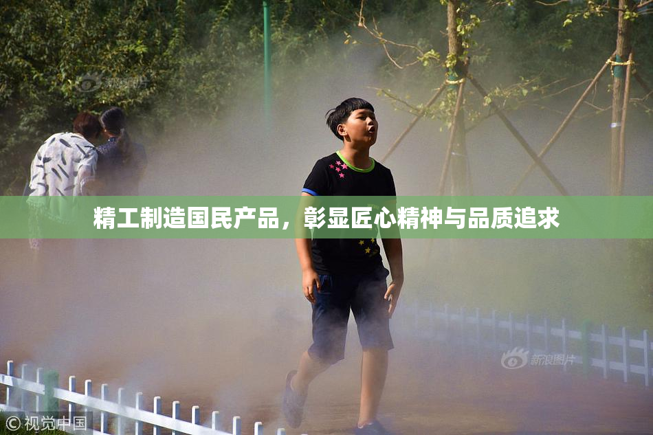 精工制造国民产品，彰显匠心精神与品质追求