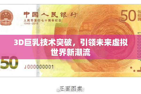 3D巨乳技术突破，引领未来虚拟世界新潮流
