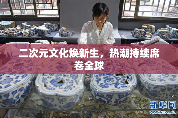 二次元文化焕新生，热潮持续席卷全球