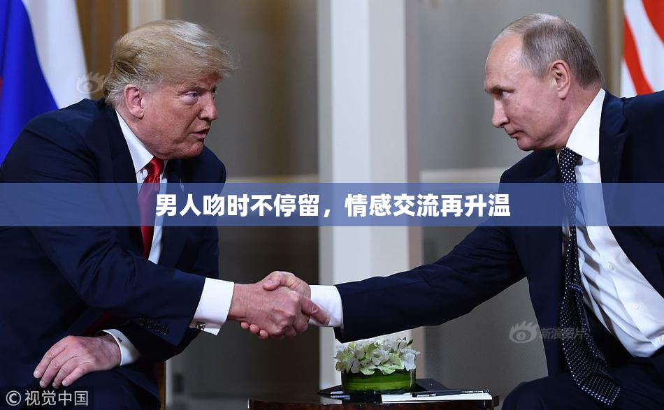 男人吻时不停留，情感交流再升温