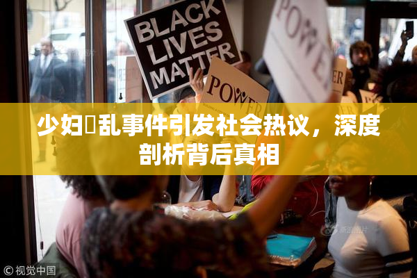 少妇婬乱事件引发社会热议，深度剖析背后真相