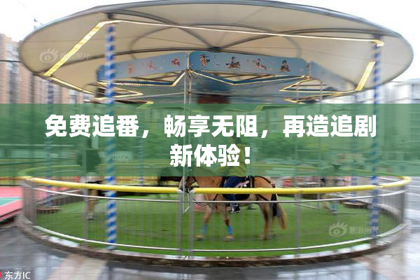 免费追番，畅享无阻，再造追剧新体验！