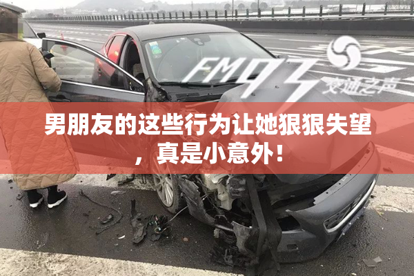 男朋友的这些行为让她狠狠失望，真是小意外！
