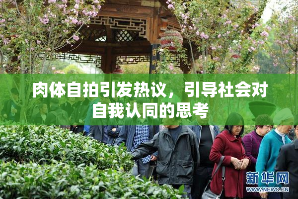 肉体自拍引发热议，引导社会对自我认同的思考