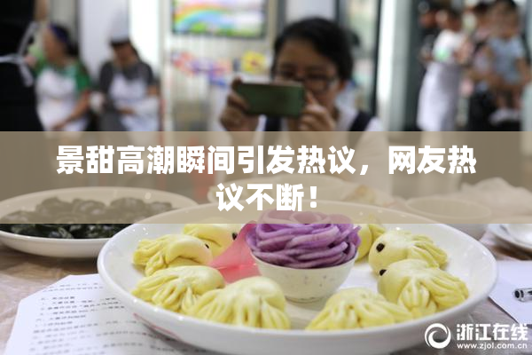 景甜高潮瞬间引发热议，网友热议不断！