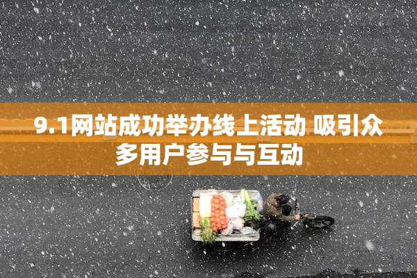 9.1网站成功举办线上活动 吸引众多用户参与与互动