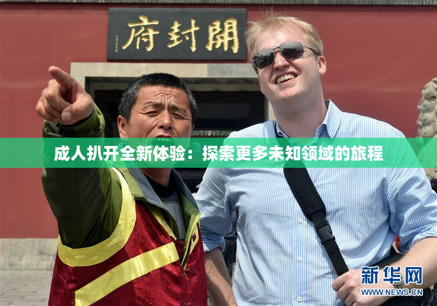 成人扒开全新体验：探索更多未知领域的旅程