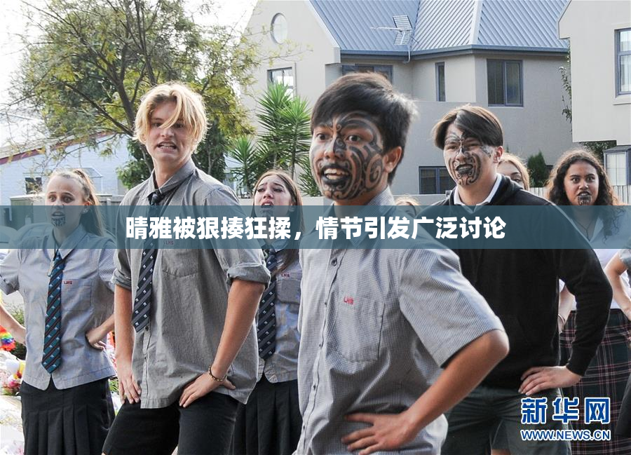 晴雅被狠揍狂揉，情节引发广泛讨论