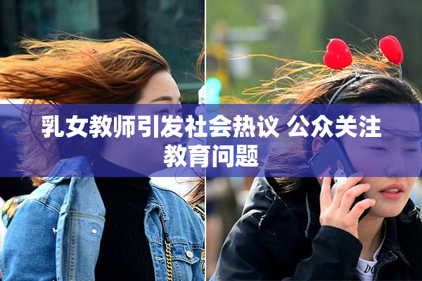 乳女教师引发社会热议 公众关注教育问题