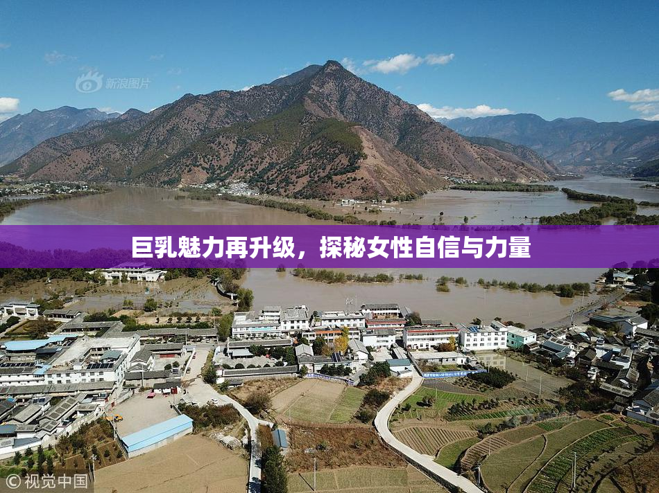 巨乳魅力再升级，探秘女性自信与力量