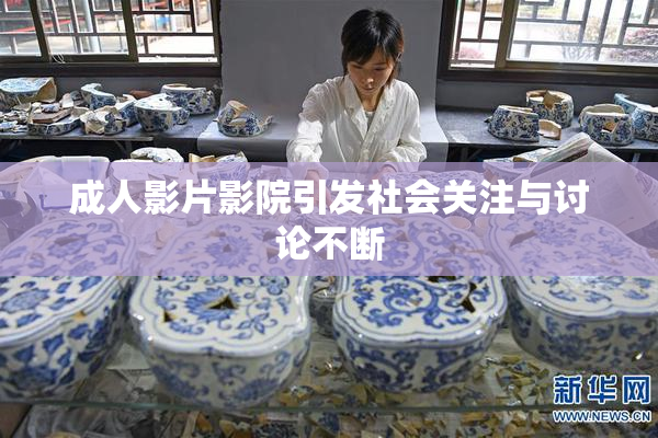 成人影片影院引发社会关注与讨论不断