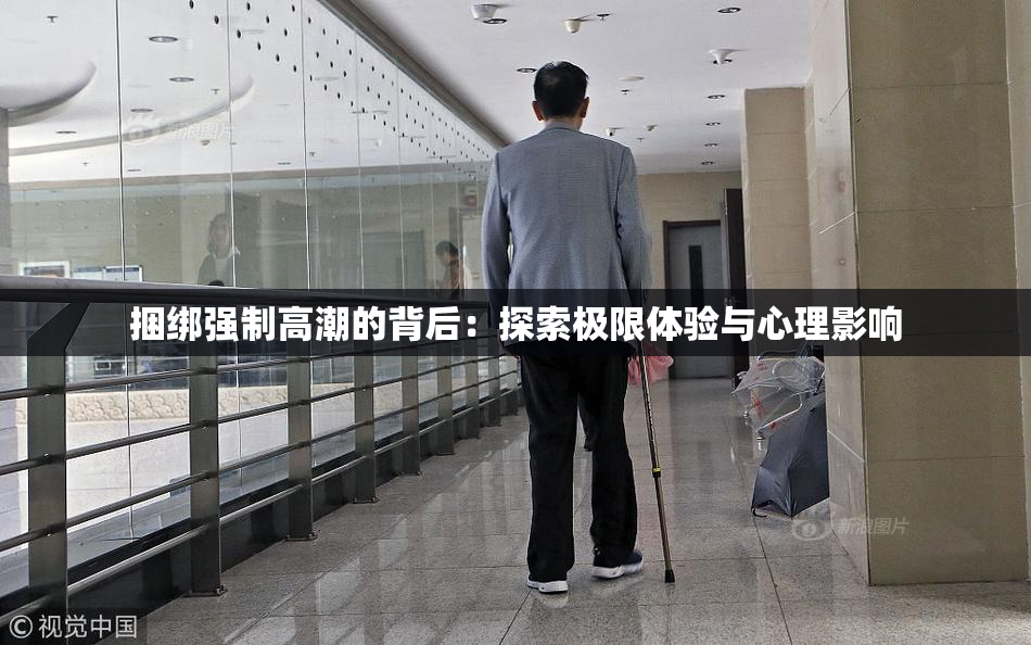 捆绑强制高潮的背后：探索极限体验与心理影响