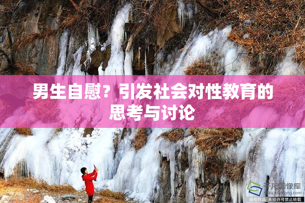 男生自慰？引发社会对性教育的思考与讨论