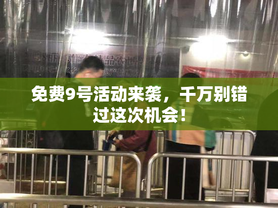 免费9号活动来袭，千万别错过这次机会！