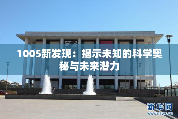 1005新发现：揭示未知的科学奥秘与未来潜力