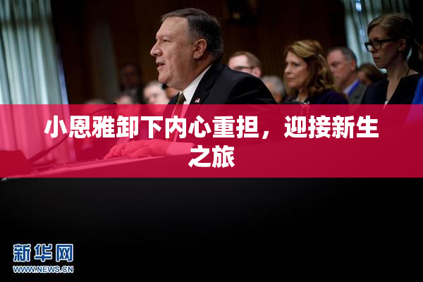 小恩雅卸下内心重担，迎接新生之旅